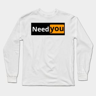 need you Long Sleeve T-Shirt